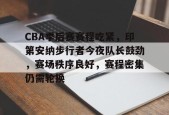 开云体育-CBA季后赛赛程吃紧，印第安纳步行者今夜队长鼓劲，赛场秩序良好，赛程密集仍需轮换